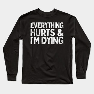 Everything Hurts And I'm Dying Long Sleeve T-Shirt